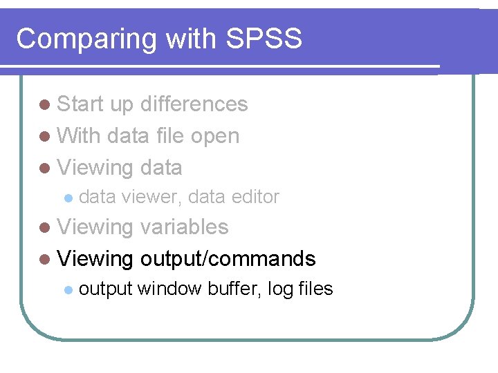 Comparing with SPSS l Start up differences l With data file open l Viewing