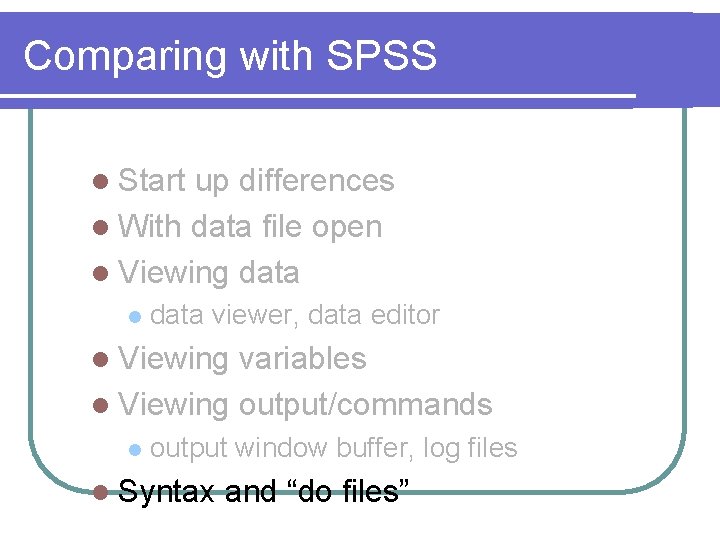 Comparing with SPSS l Start up differences l With data file open l Viewing