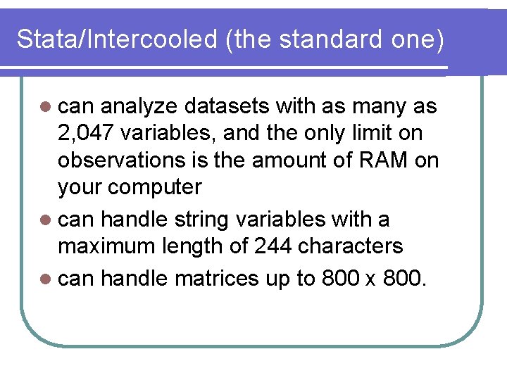 Stata/Intercooled (the standard one) l can analyze datasets with as many as 2, 047