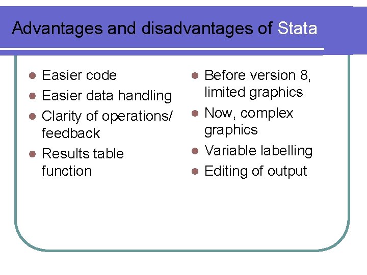 Advantages and disadvantages of Stata Easier code l Easier data handling l Clarity of