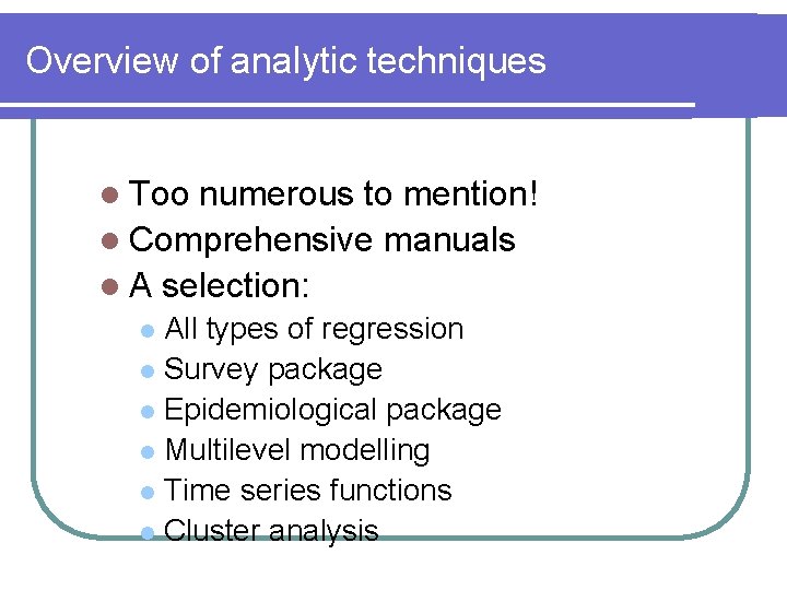 Overview of analytic techniques l Too numerous to mention! l Comprehensive manuals l A