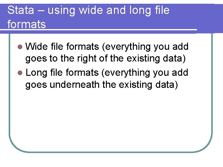 Stata – using wide and long file formats l Wide file formats (everything you