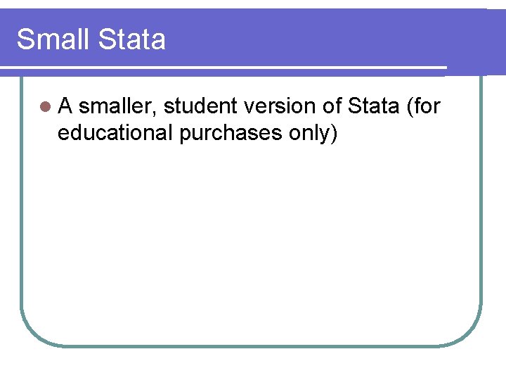 Small Stata l. A smaller, student version of Stata (for educational purchases only) 