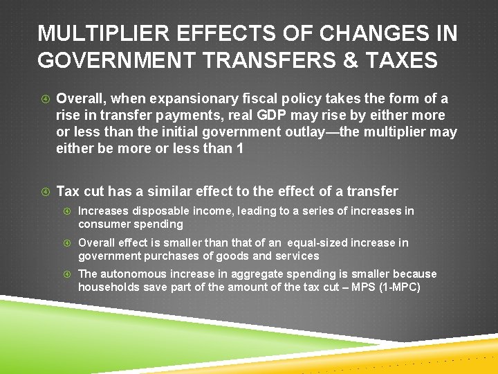 MULTIPLIER EFFECTS OF CHANGES IN GOVERNMENT TRANSFERS & TAXES Overall, when expansionary fiscal policy