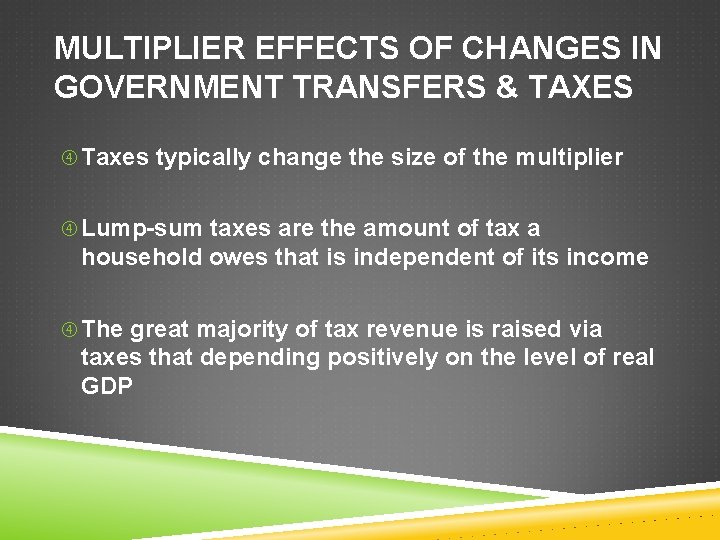 MULTIPLIER EFFECTS OF CHANGES IN GOVERNMENT TRANSFERS & TAXES Taxes typically change the size