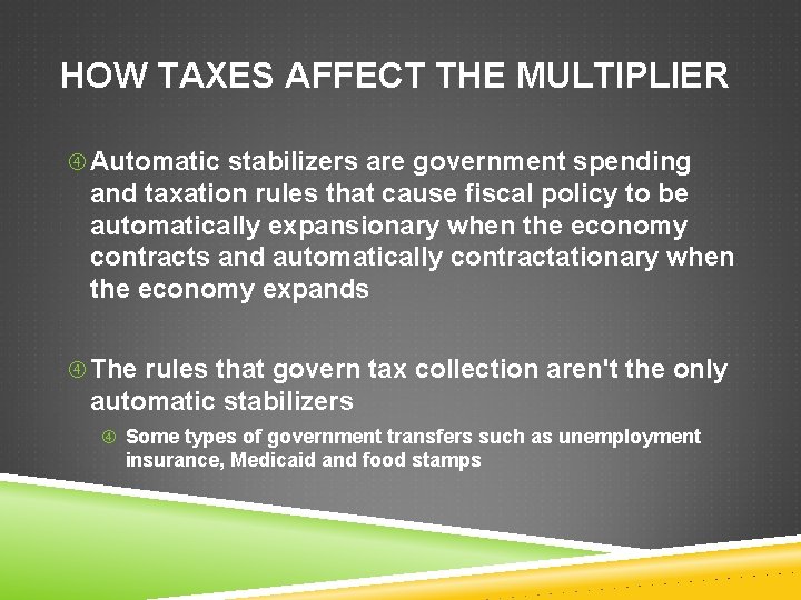 HOW TAXES AFFECT THE MULTIPLIER Automatic stabilizers are government spending and taxation rules that