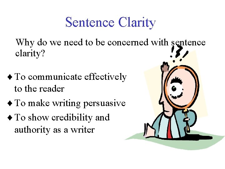 Sentence Clarity Why do we need to be concerned with sentence clarity? ¨ To