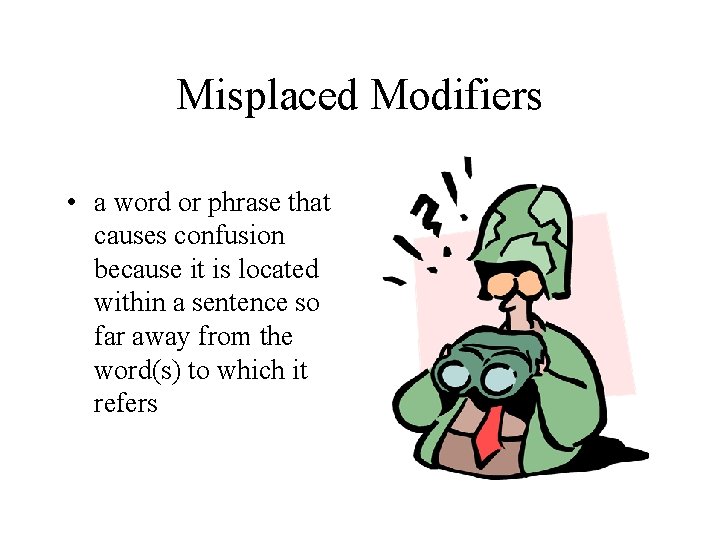Misplaced Modifiers • a word or phrase that causes confusion because it is located