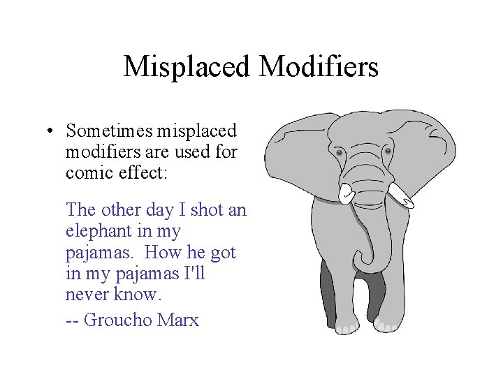 Misplaced Modifiers • Sometimes misplaced modifiers are used for comic effect: The other day