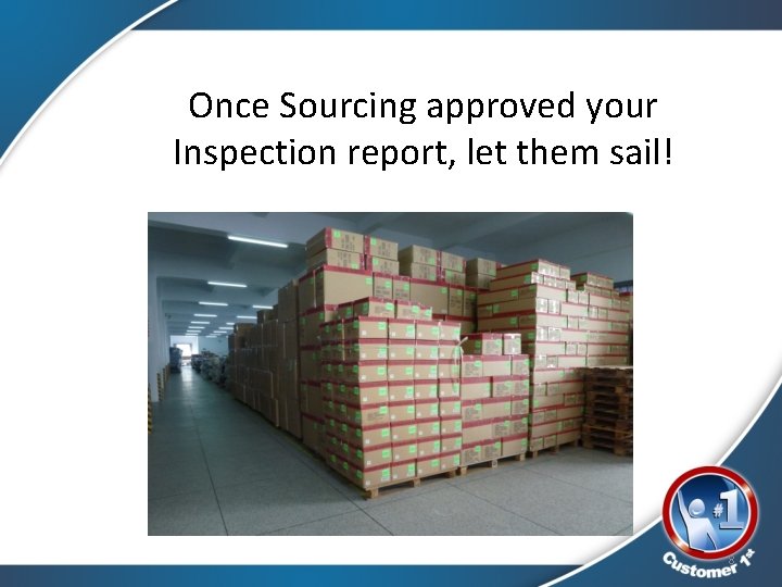 Once Sourcing approved your Inspection report, let them sail! 8 