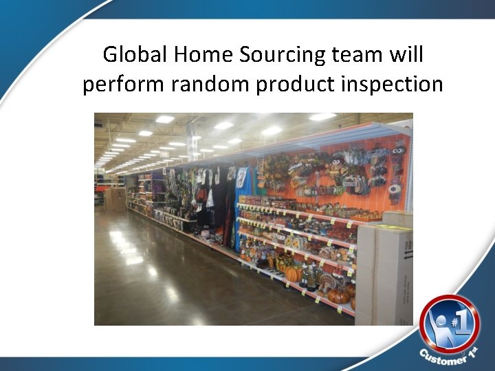 Global Home Sourcing team will perform random product inspection 9 