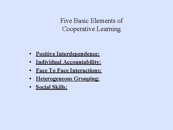 Five Basic Elements of Cooperative Learning • • • Positive Interdependence: Individual Accountability: Face