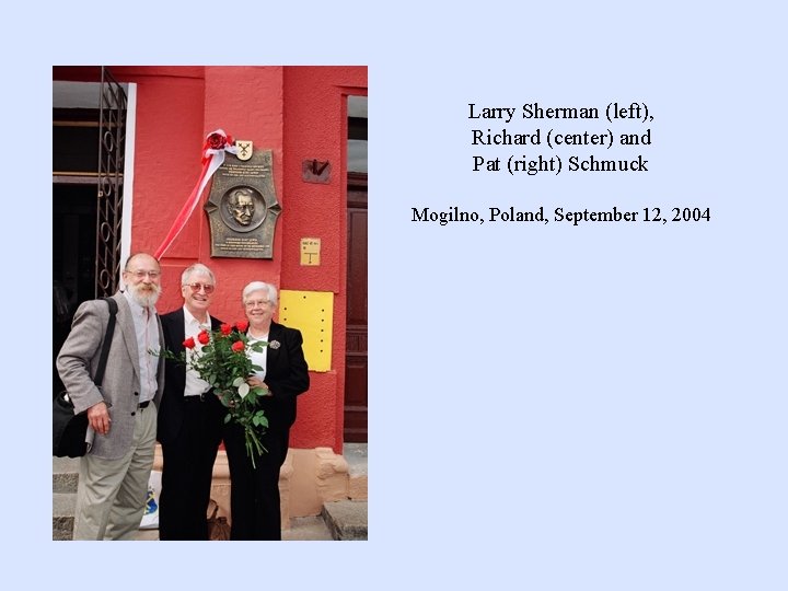 Larry Sherman (left), Richard (center) and Pat (right) Schmuck Mogilno, Poland, September 12, 2004