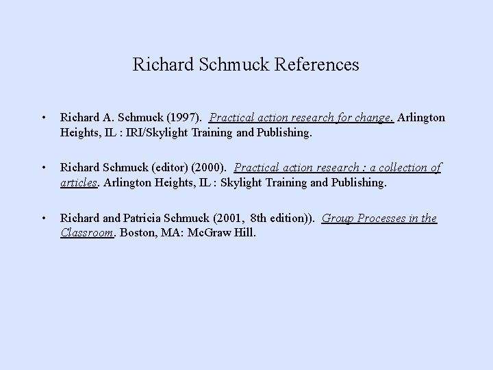 Richard Schmuck References • Richard A. Schmuck (1997). Practical action research for change. Arlington