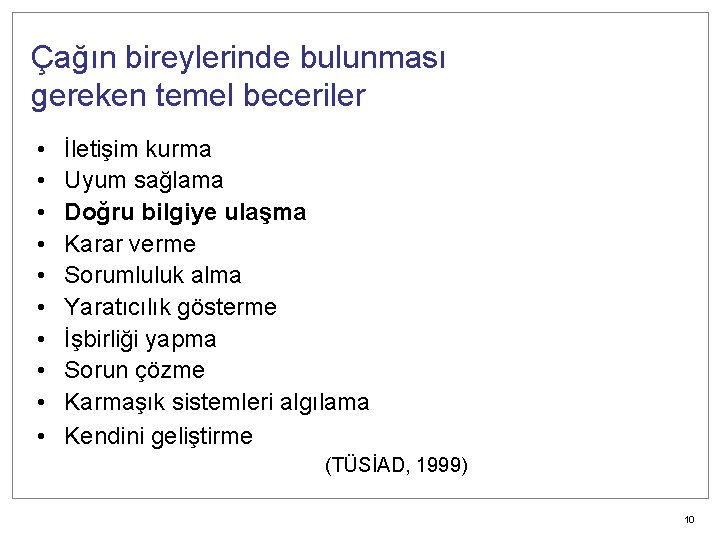 Çağın bireylerinde bulunması gereken temel beceriler • • • İletişim kurma Uyum sağlama Doğru