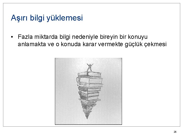 Aşırı bilgi yüklemesi • Fazla miktarda bilgi nedeniyle bireyin bir konuyu anlamakta ve o