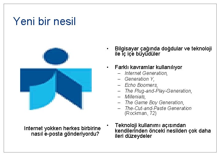 Yeni bir nesil • Bilgisayar çağında doğdular ve teknoloji ile iç içe büyüdüler •