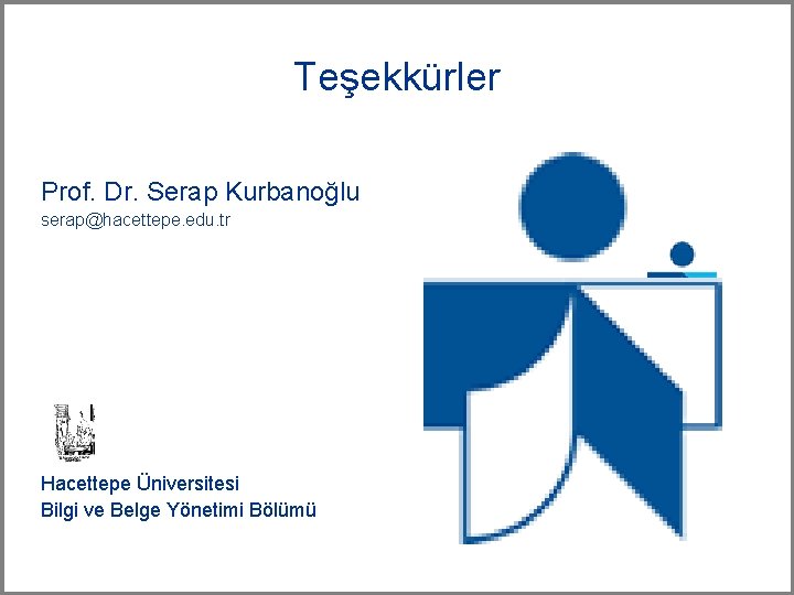 Teşekkürler Prof. Dr. Serap Kurbanoğlu serap@hacettepe. edu. tr Hacettepe Üniversitesi Bilgi ve Belge Yönetimi