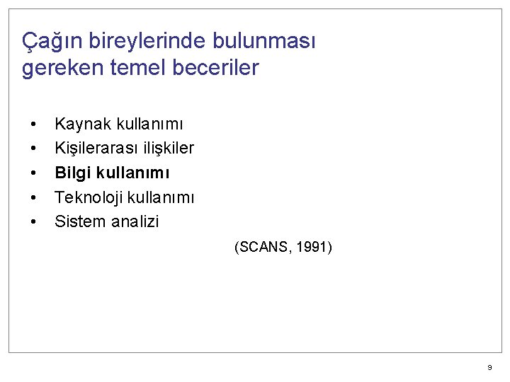 Çağın bireylerinde bulunması gereken temel beceriler • • • Kaynak kullanımı Kişilerarası ilişkiler Bilgi