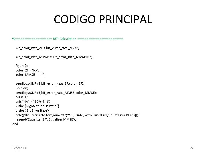 CODIGO PRINCIPAL %========== BER Calculation ============= bit_error_rate_ZF = bit_error_rate_ZF/Ns; bit_error_rate_MMSE = bit_error_rate_MMSE/Ns; figure(a) color_ZF