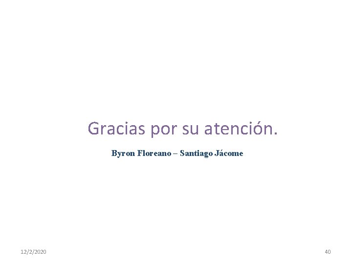 Gracias por su atención. Byron Floreano – Santiago Jácome 12/2/2020 40 