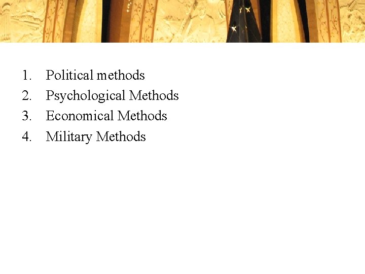 1. 2. 3. 4. Political methods Psychological Methods Economical Methods Military Methods 