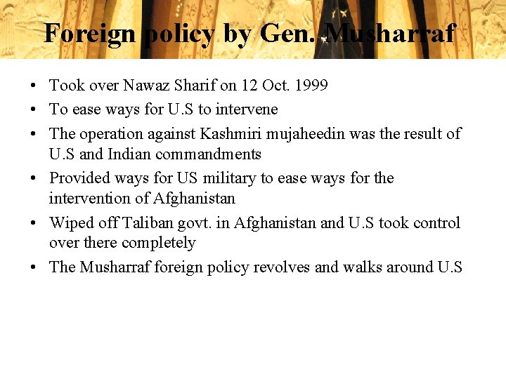 Foreign policy by Gen. Musharraf • Took over Nawaz Sharif on 12 Oct. 1999