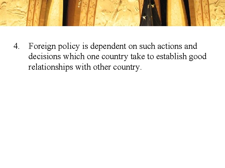 4. Foreign policy is dependent on such actions and decisions which one country take