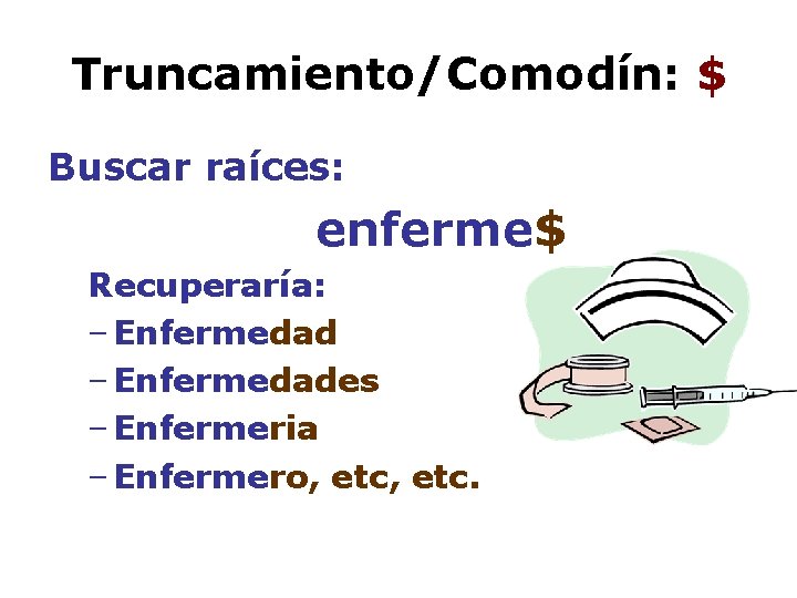 Truncamiento/Comodín: $ Buscar raíces: enferme$ Recuperaría: – Enfermedades – Enfermeria – Enfermero, etc. 