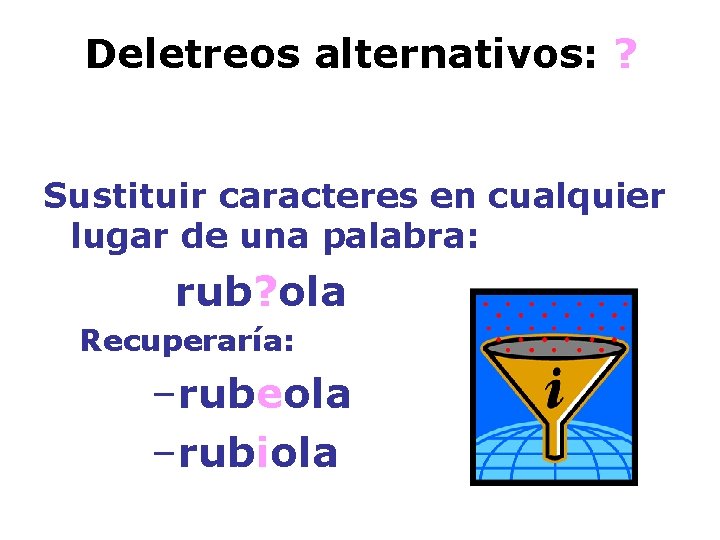 Deletreos alternativos: ? Sustituir caracteres en cualquier lugar de una palabra: rub? ola Recuperaría: