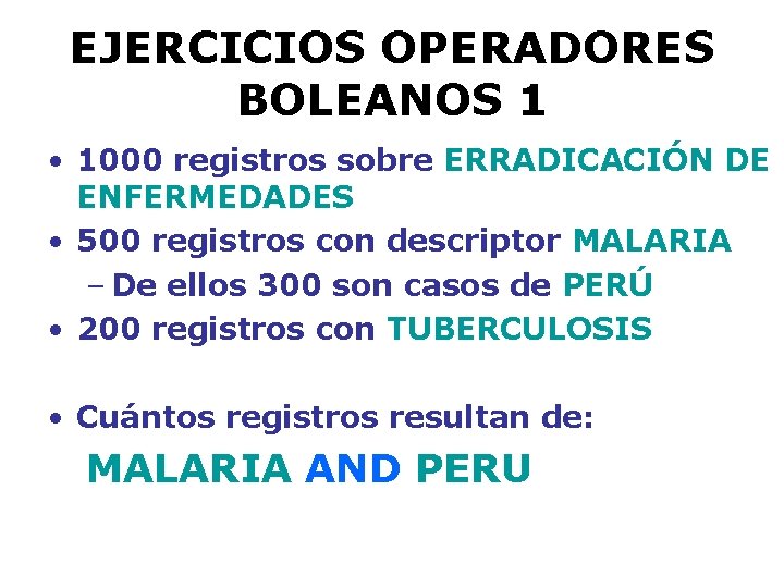 EJERCICIOS OPERADORES BOLEANOS 1 • 1000 registros sobre ERRADICACIÓN DE ENFERMEDADES • 500 registros