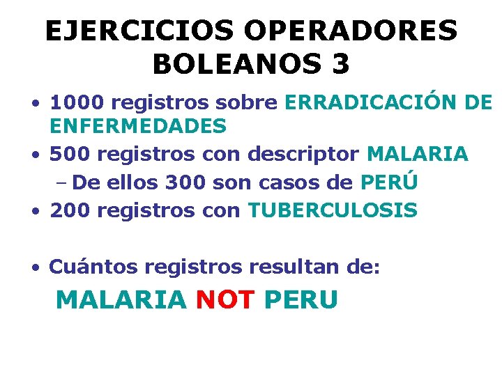EJERCICIOS OPERADORES BOLEANOS 3 • 1000 registros sobre ERRADICACIÓN DE ENFERMEDADES • 500 registros