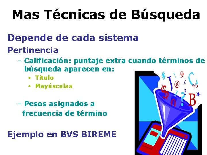 Mas Técnicas de Búsqueda Depende de cada sistema Pertinencia – Calificación: puntaje extra cuando