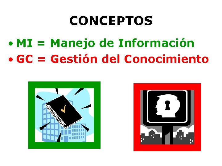 CONCEPTOS • MI = Manejo de Información • GC = Gestión del Conocimiento 