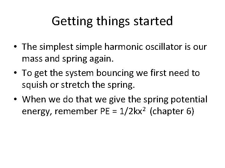 Getting things started • The simplest simple harmonic oscillator is our mass and spring