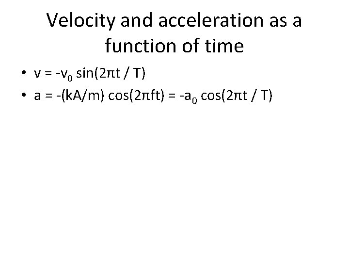 Velocity and acceleration as a function of time • v = -v 0 sin(2πt