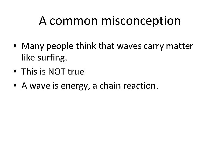 A common misconception • Many people think that waves carry matter like surfing. •