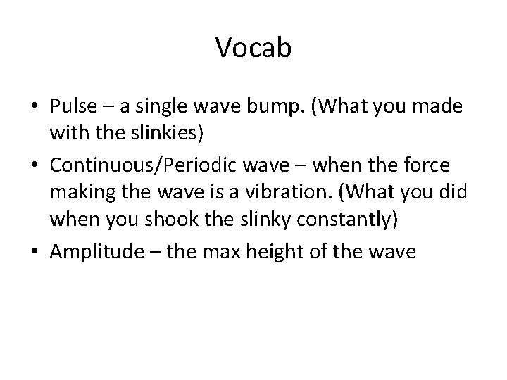 Vocab • Pulse – a single wave bump. (What you made with the slinkies)