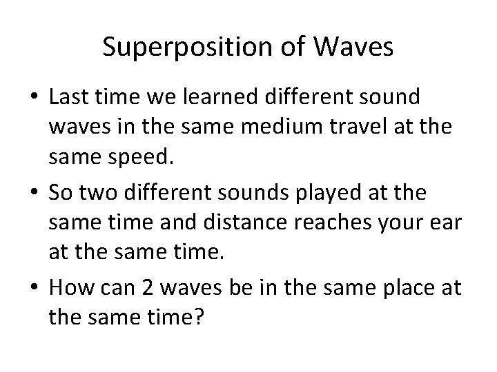 Superposition of Waves • Last time we learned different sound waves in the same