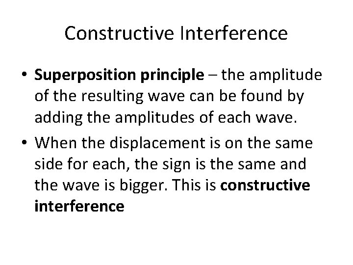 Constructive Interference • Superposition principle – the amplitude of the resulting wave can be