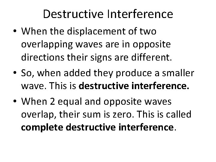 Destructive Interference • When the displacement of two overlapping waves are in opposite directions