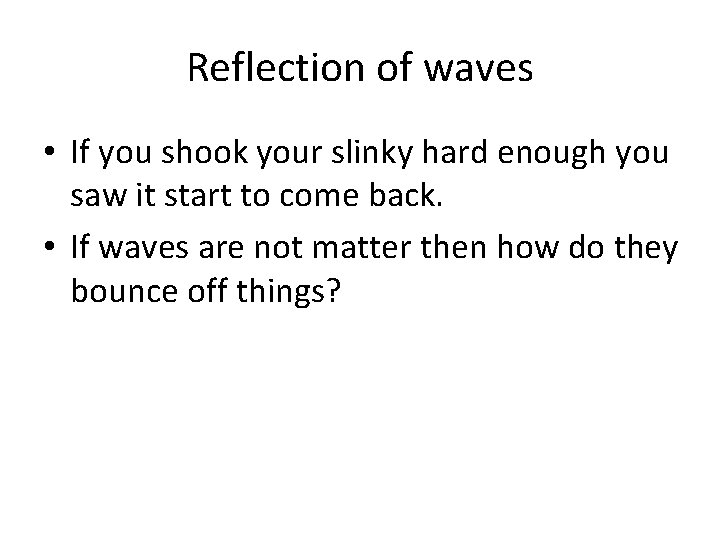 Reflection of waves • If you shook your slinky hard enough you saw it