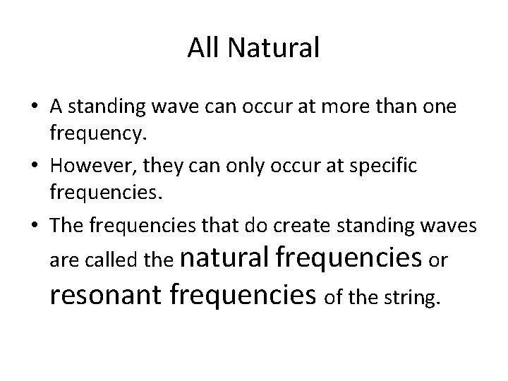 All Natural • A standing wave can occur at more than one frequency. •