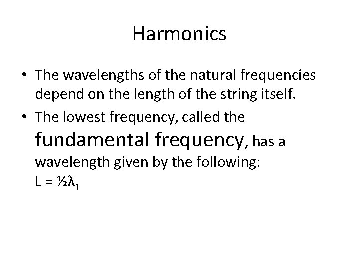 Harmonics • The wavelengths of the natural frequencies depend on the length of the