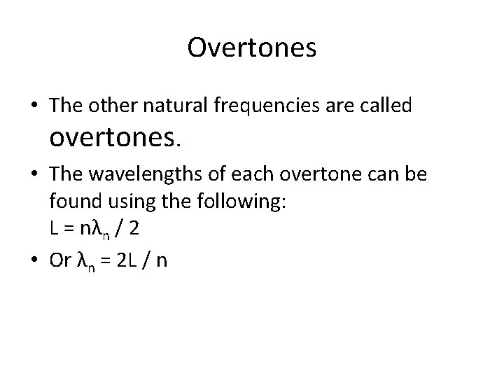 Overtones • The other natural frequencies are called overtones. • The wavelengths of each