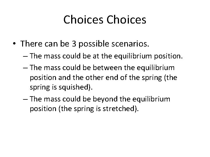 Choices • There can be 3 possible scenarios. – The mass could be at