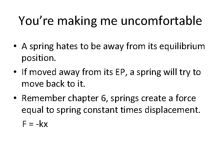 You’re making me uncomfortable • A spring hates to be away from its equilibrium