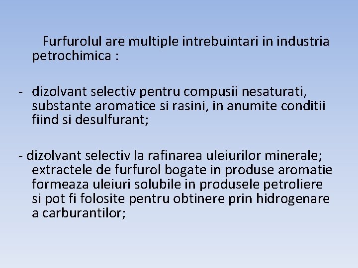 Furfurolul are multiple intrebuintari in industria petrochimica : - dizolvant selectiv pentru compusii nesaturati,