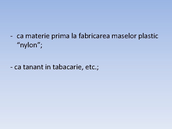 - ca materie prima la fabricarea maselor plastic “nylon”; - ca tanant in tabacarie,