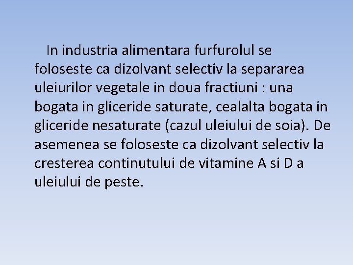 In industria alimentara furfurolul se foloseste ca dizolvant selectiv la separarea uleiurilor vegetale in